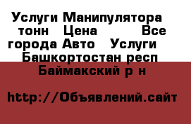 Услуги Манипулятора 5 тонн › Цена ­ 750 - Все города Авто » Услуги   . Башкортостан респ.,Баймакский р-н